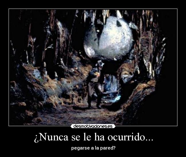 ¿Nunca se le ha ocurrido... - pegarse a la pared?