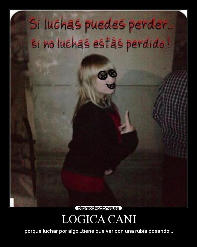 LOGICA CANI - porque luchar por algo...tiene que ver con una rubia posando...
