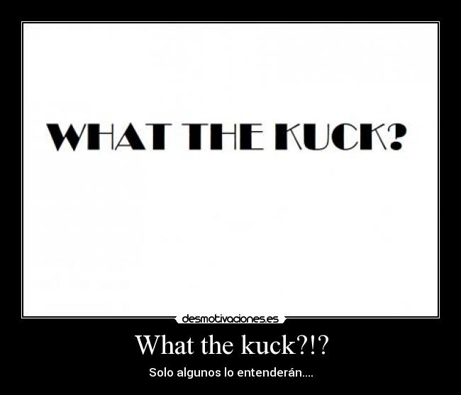 What the kuck?!? -