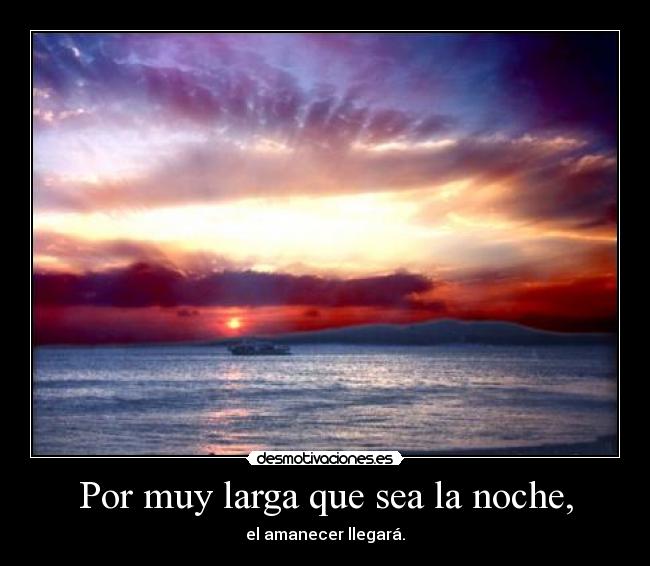 Por muy larga que sea la noche, - el amanecer llegará.