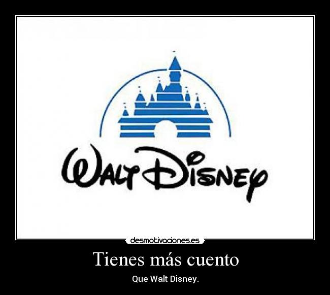 Tienes más cuento - Que Walt Disney.