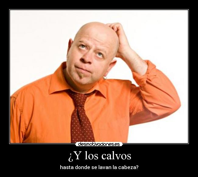 ¿Y los calvos - hasta donde se lavan la cabeza?