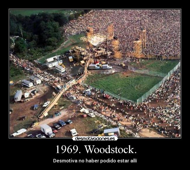 1969. Woodstock. - Desmotiva no haber podido estar allí