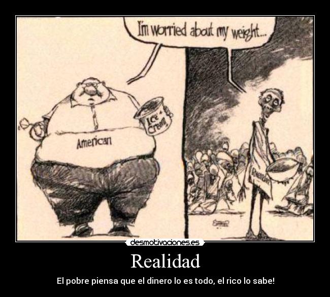 Realidad - El pobre piensa que el dinero lo es todo, el rico lo sabe!