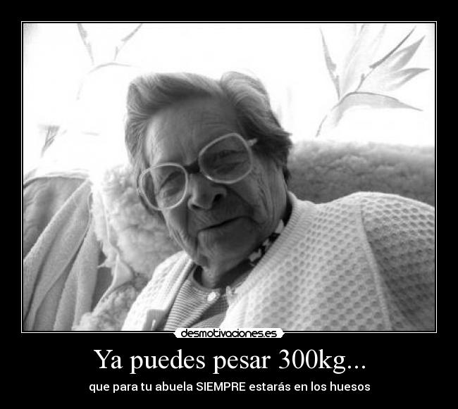 Ya puedes pesar 300kg... - 