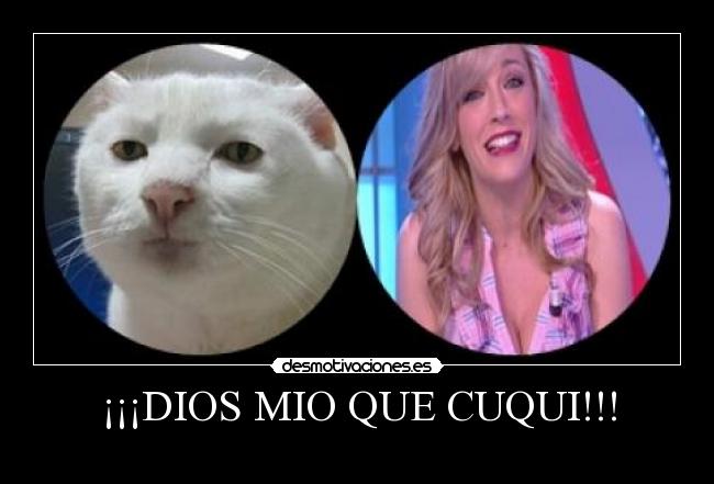 ¡¡¡DIOS MIO QUE CUQUI!!! - 
