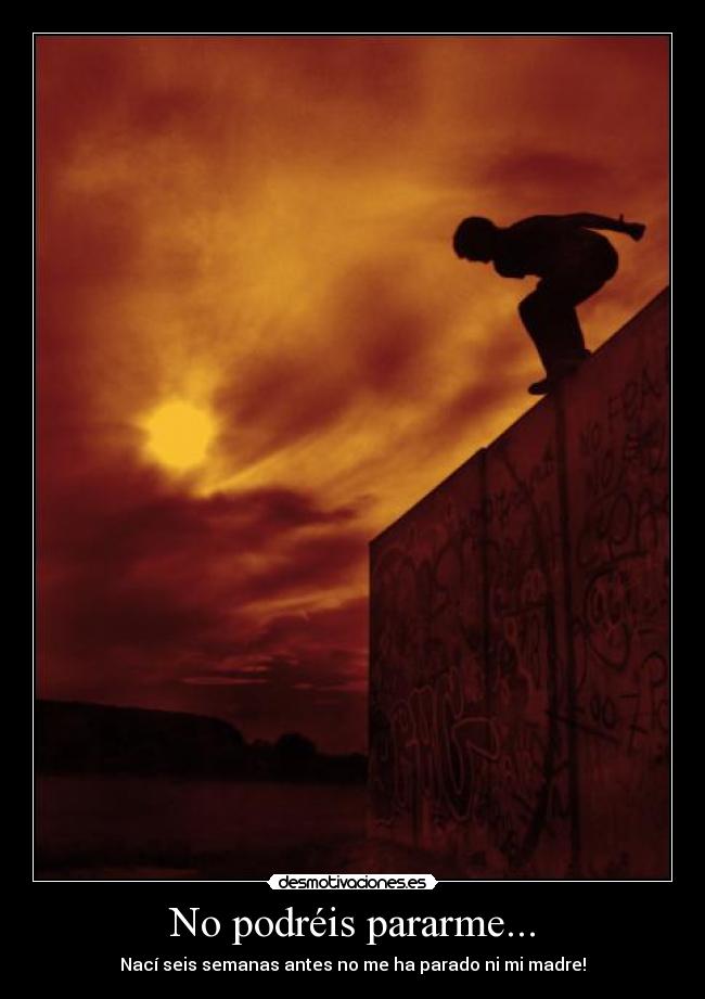 No podréis pararme... -