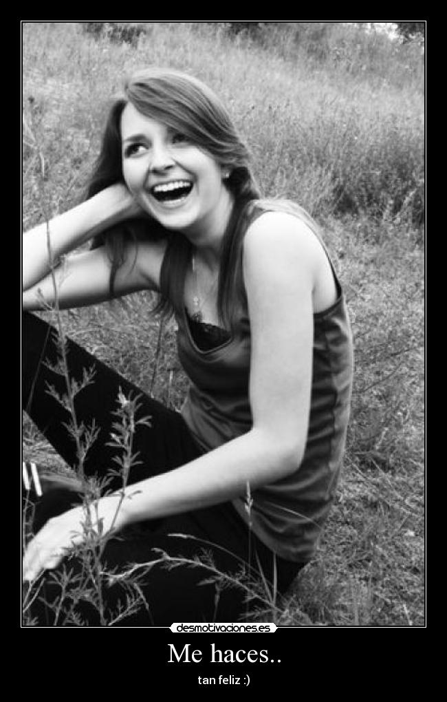 Me haces.. - tan feliz :)
