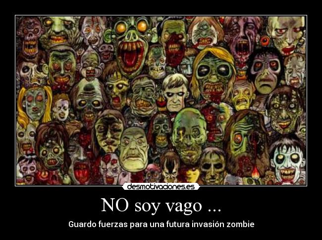 NO soy vago ... - Guardo fuerzas para una futura invasión zombie