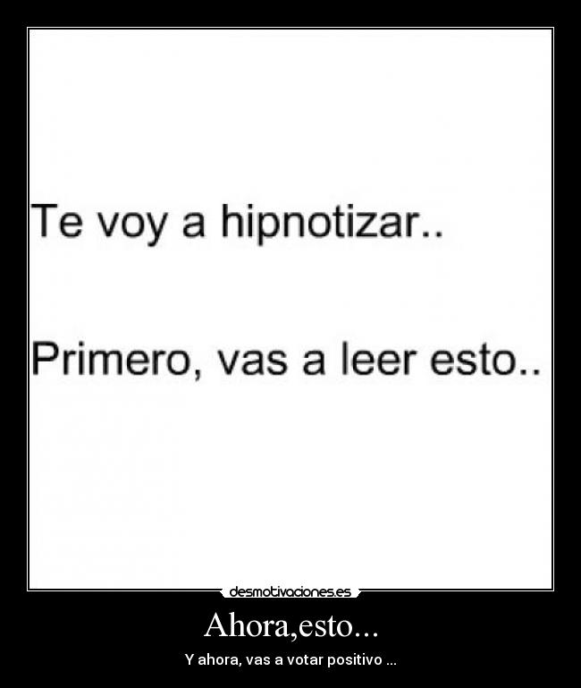Ahora,esto... - Y ahora, vas a votar positivo ...