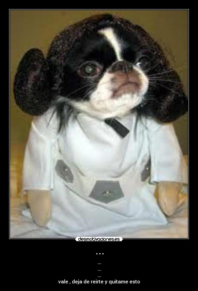 ... - ...
...
...
vale , deja de reirte y quitame esto