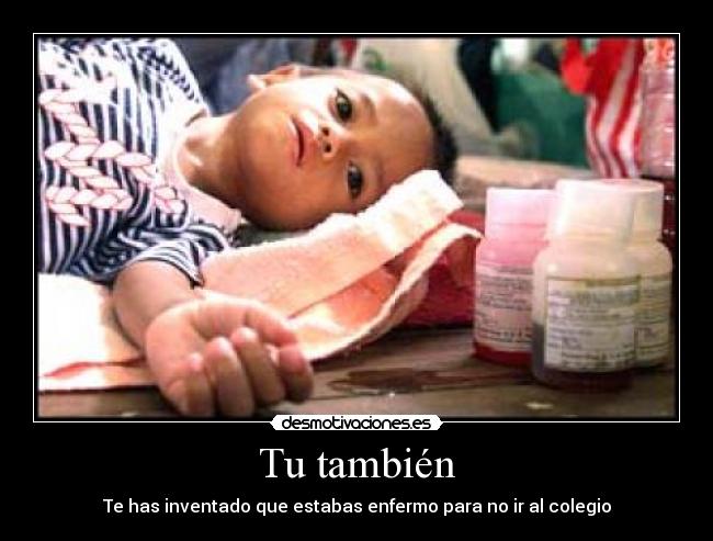 Tu también - Te has inventado que estabas enfermo para no ir al colegio