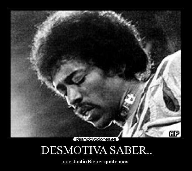 DESMOTIVA SABER.. - que Justin Bieber guste mas