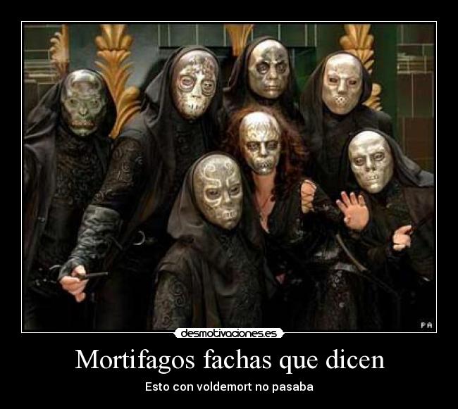 Mortifagos fachas que dicen - Esto con voldemort no pasaba