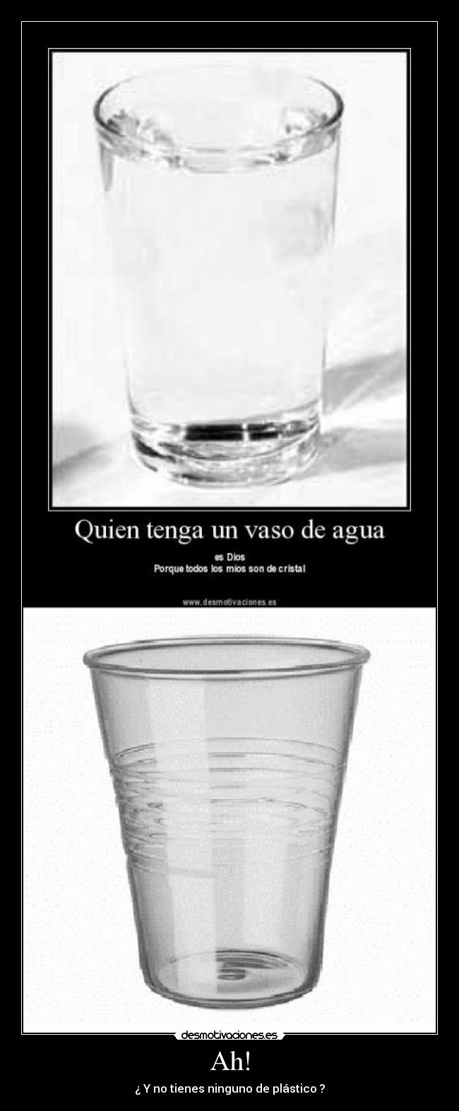 Ah! - ¿ Y no tienes ninguno de plástico ?
