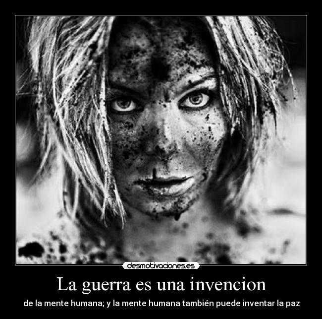La guerra es una invencion - de la mente humana; y la mente humana también puede inventar la paz