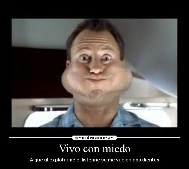 Vivo con miedo - A que al explotarme el listerine se me vuelen dos dientes