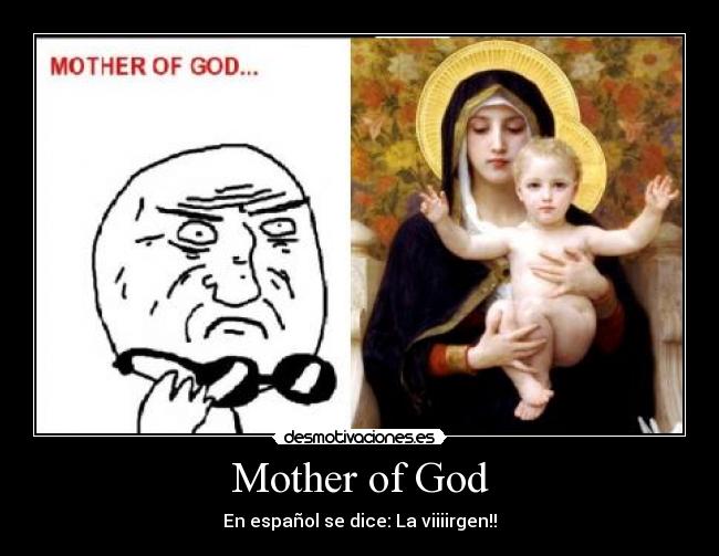Mother of God - En español se dice: La viiiirgen!!