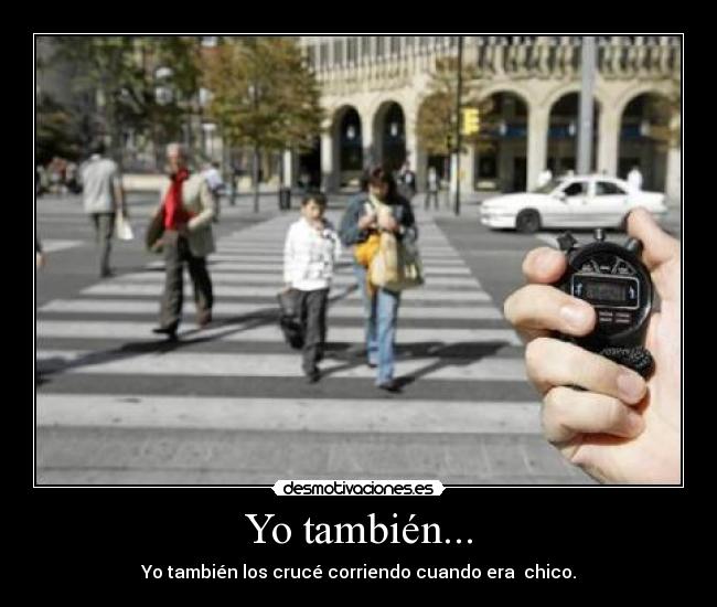 Yo también... - Yo también los crucé corriendo cuando era  chico.