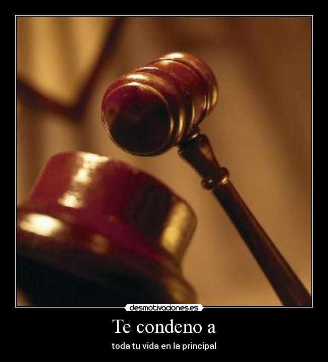Te condeno a -