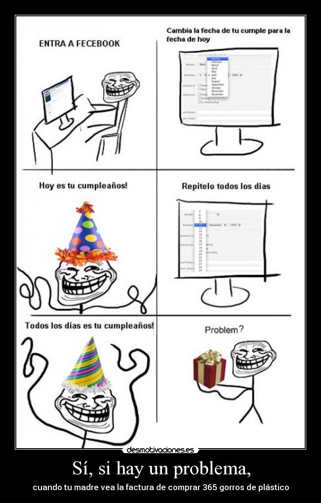 Sí, si hay un problema, - cuando tu madre vea la factura de comprar 365 gorros de plástico