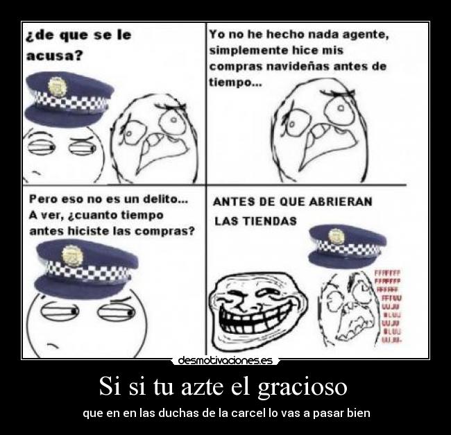 Si si tu azte el gracioso  - que en en las duchas de la carcel lo vas a pasar bien