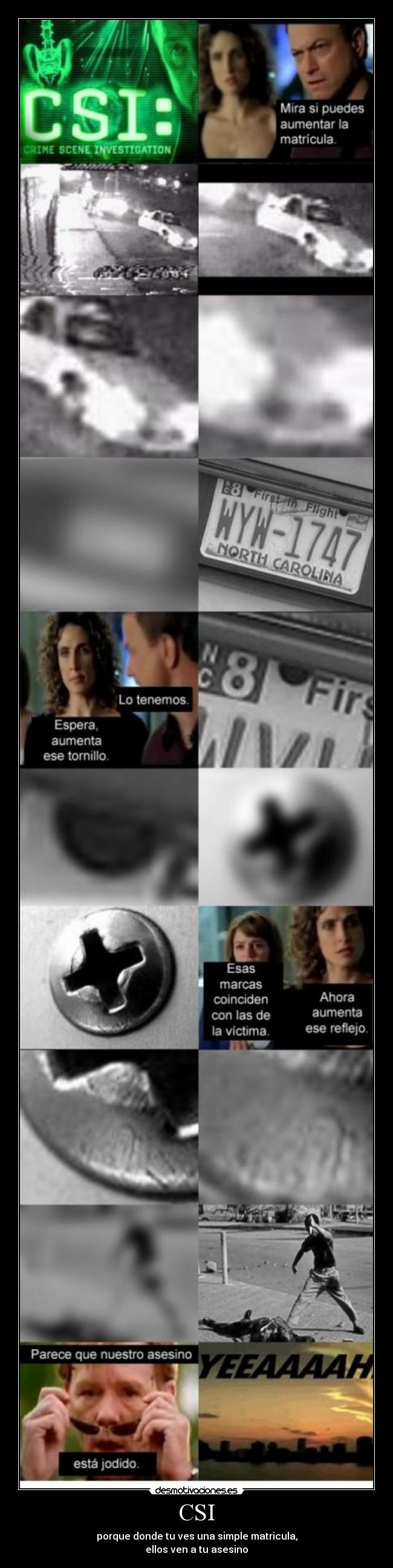 CSI - porque donde tu ves una simple matricula,
ellos ven a tu asesino