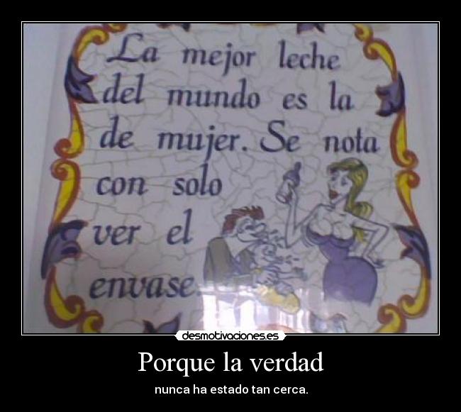 Porque la verdad - nunca ha estado tan cerca.