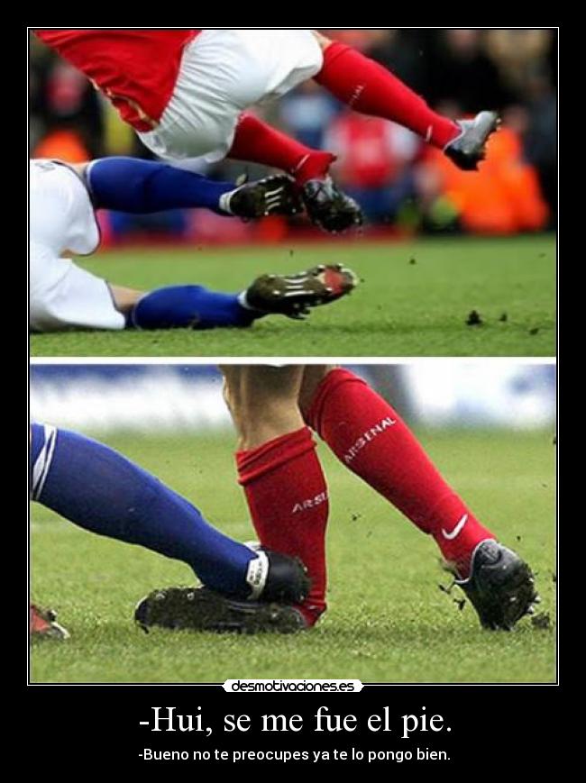 -Hui, se me fue el pie. - -Bueno no te preocupes ya te lo pongo bien.