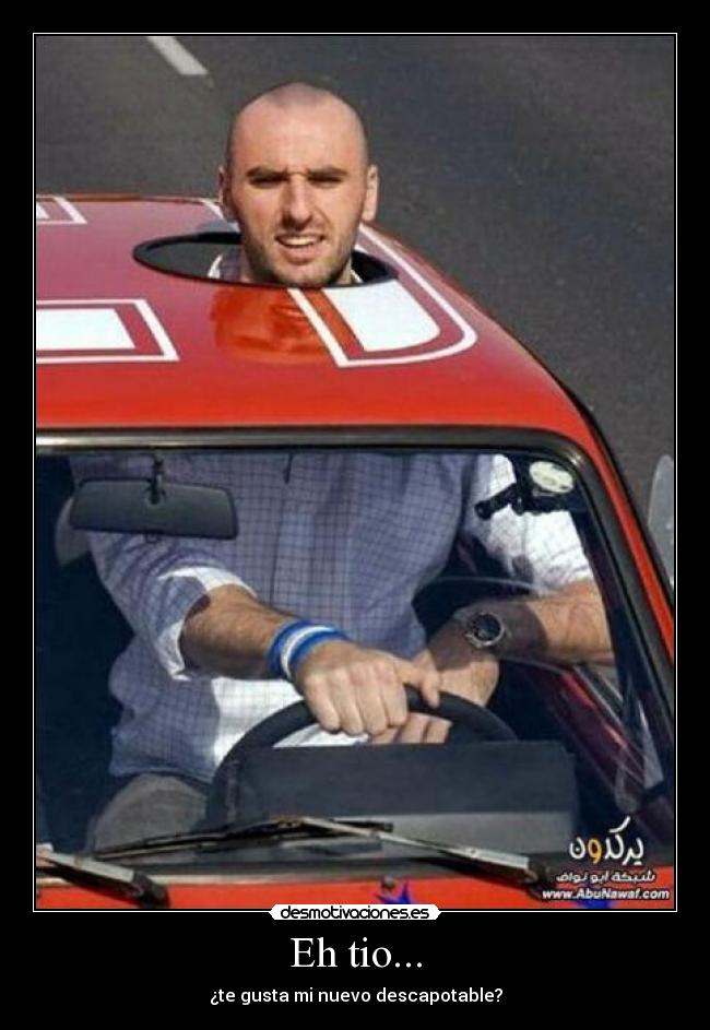 Eh tio... - ¿te gusta mi nuevo descapotable?