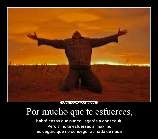 Por mucho que te esfuerces, -