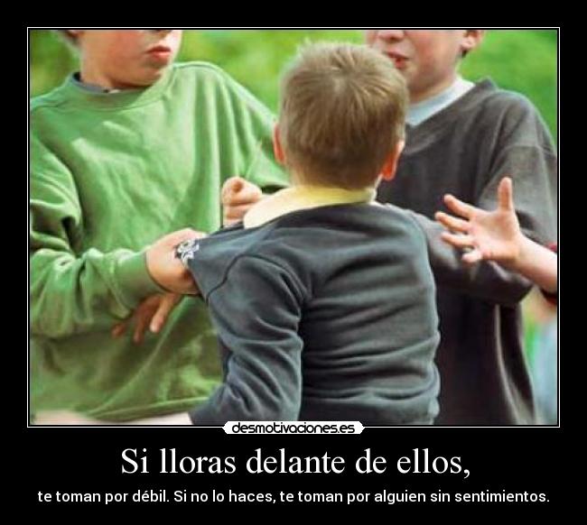 Si lloras delante de ellos, -