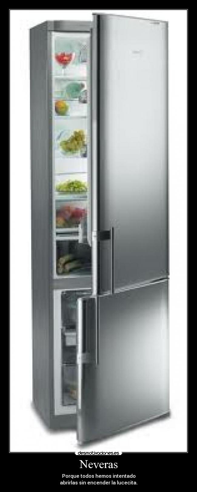Neveras - Porque todos hemos intentado
abrirlas sin encender la lucecita.