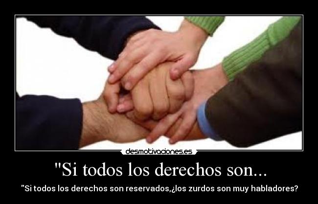 Si todos los derechos son... - Si todos los derechos son reservados,¿los zurdos son muy habladores?