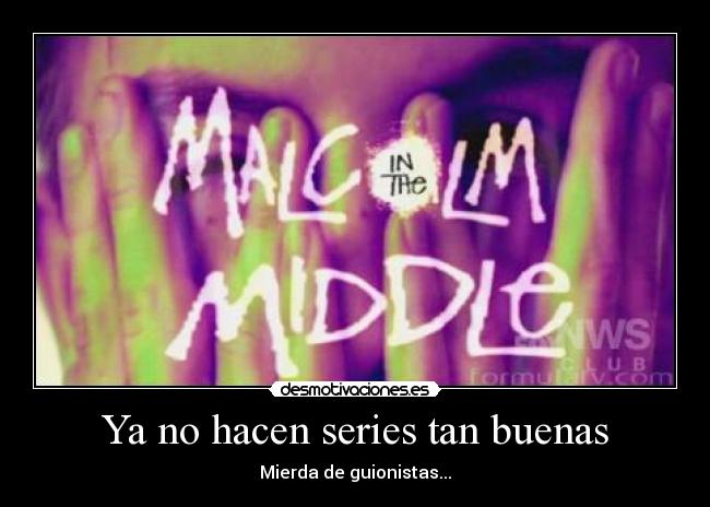 Ya no hacen series tan buenas -