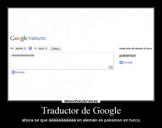 Traductor de Google - ahora se que äääääääääää en alemán es pokemon en turco.