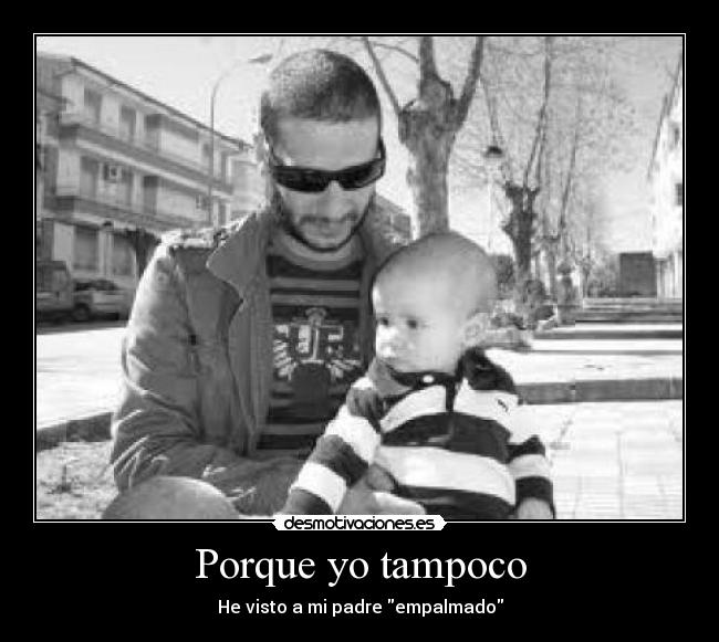 Porque yo tampoco - He visto a mi padre empalmado