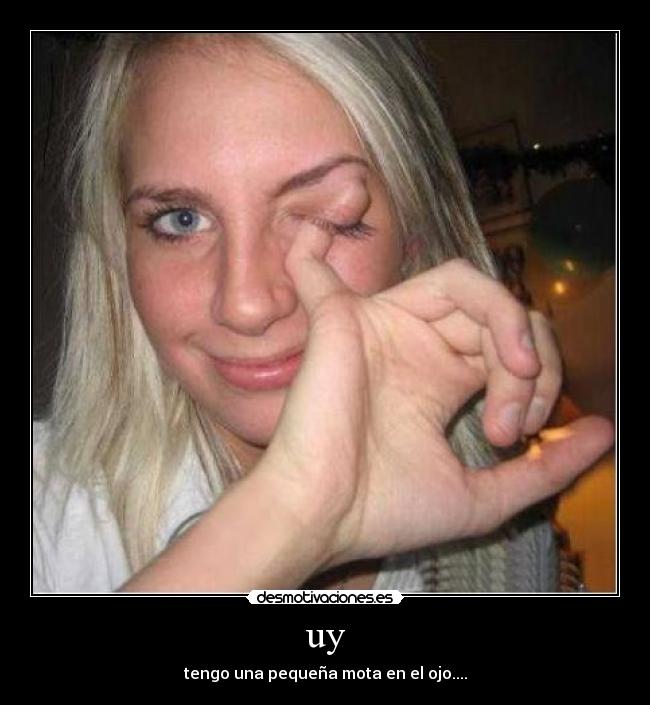 uy - tengo una pequeña mota en el ojo....