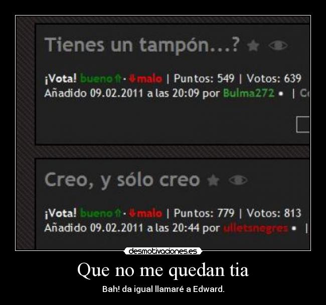 Que no me quedan tia - Bah! da igual llamaré a Edward.