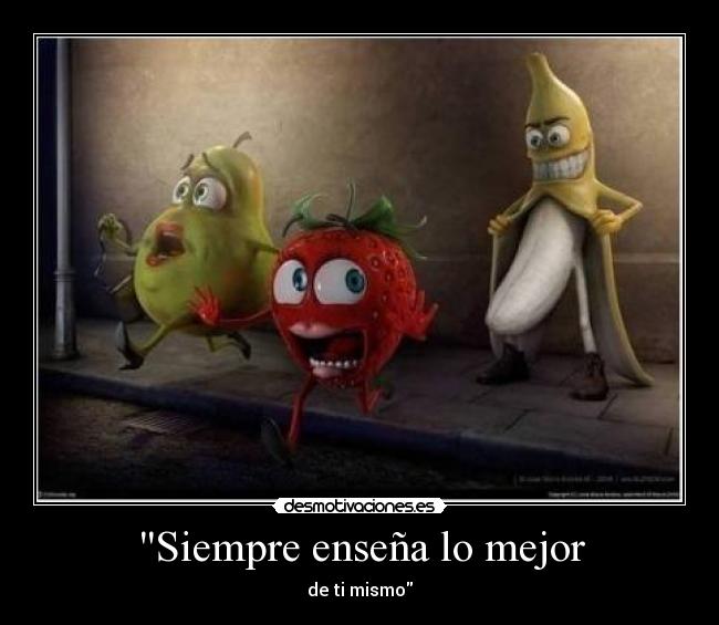 Siempre enseña lo mejor - de ti mismo