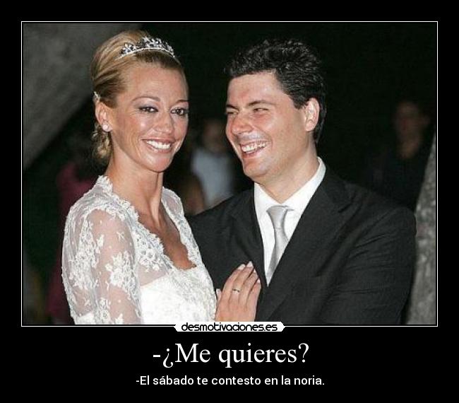 -¿Me quieres? -