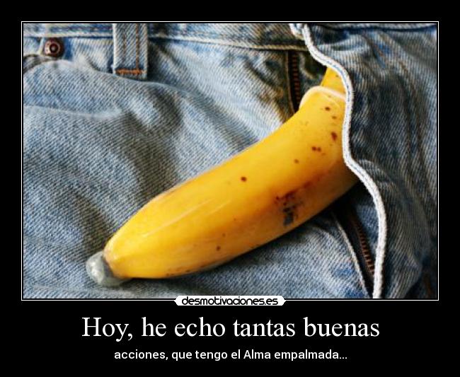 Hoy, he echo tantas buenas -