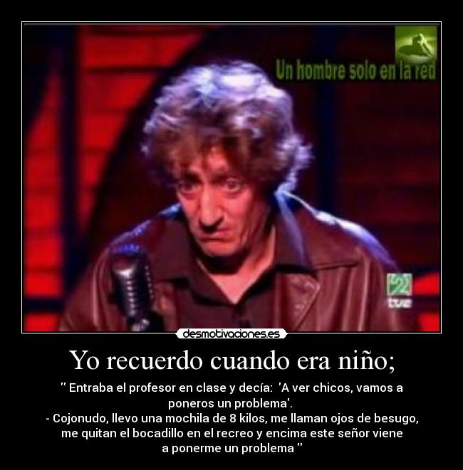 Yo recuerdo cuando era niño; -