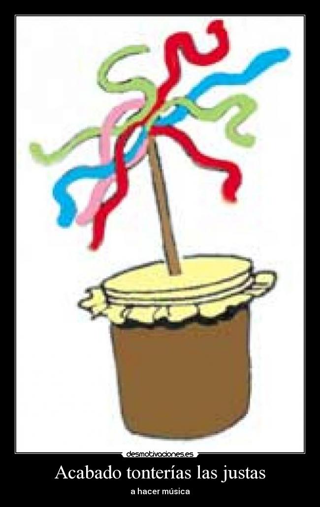Acabado tonterías las justas - a hacer música