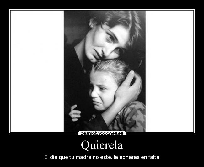 Quierela - El día que tu madre no este, la echaras en falta.