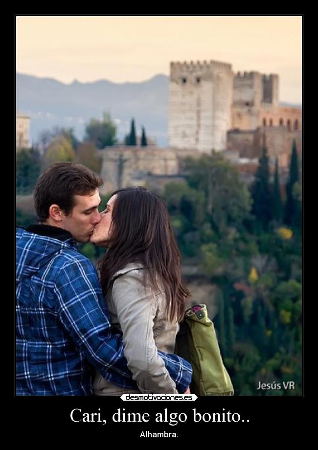 Cari, dime algo bonito.. - Alhambra.