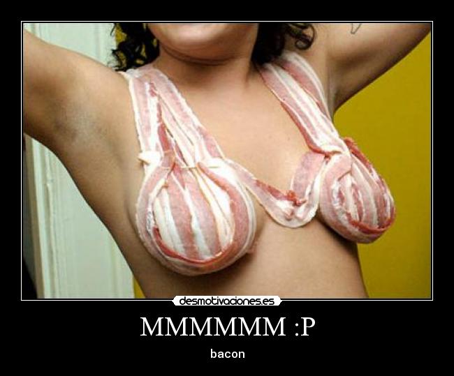 MMMMMM :P - bacon