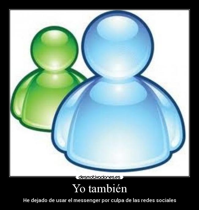 Yo también - He dejado de usar el messenger por culpa de las redes sociales