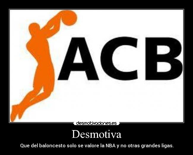 Desmotiva - Que del baloncesto solo se valore la NBA y no otras grandes ligas.