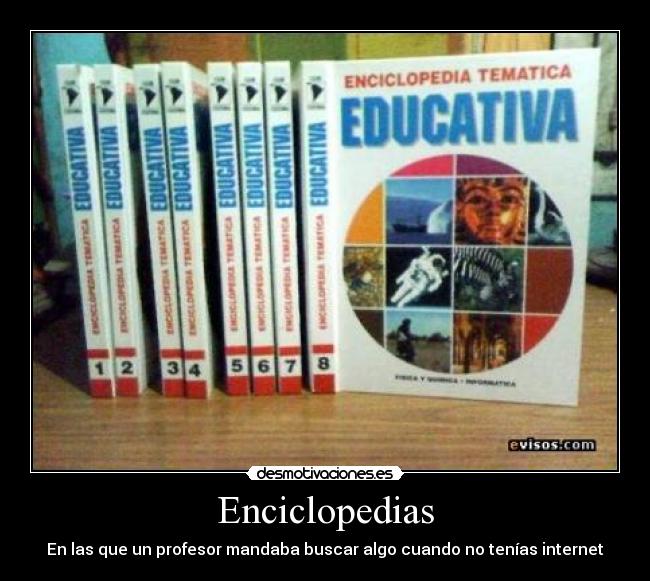 Enciclopedias - En las que un profesor mandaba buscar algo cuando no tenías internet